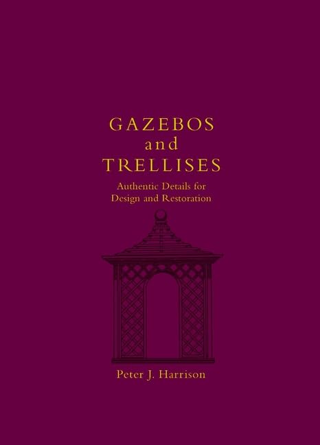 Gazebos and Trellises: Authentic Details for Design and Restoration