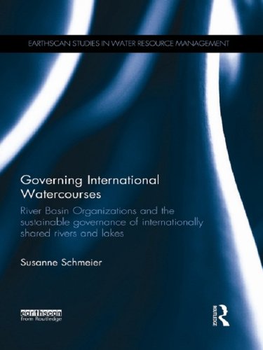 Governing International Watercourses: River Basin Organizations and the Sustainable Governance of Internationally Shared Rivers and Lakes (Earthscan Studies in Water Resource Management)