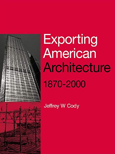 Exporting American Architecture 1870-2000 (Planning, History and Environment Series)