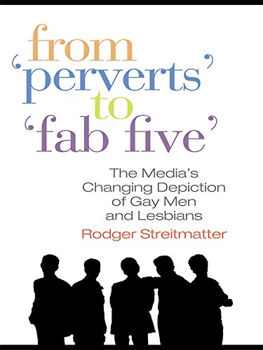 From Perverts to Fab Five: The Media's Changing Depiction of Gay Men and Lesbians