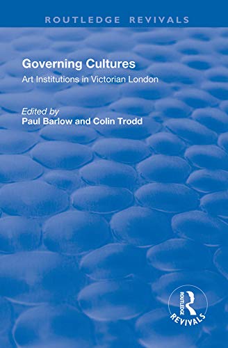 Governing Cultures: Art Institutions in Victorian London (Routledge Revivals)