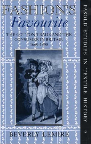 Fashion's Favourite: The Cotton Trade and the Consumer in Britain, 1660-1800 (PASOLD STUDIES IN TEXTILE HISTORY)