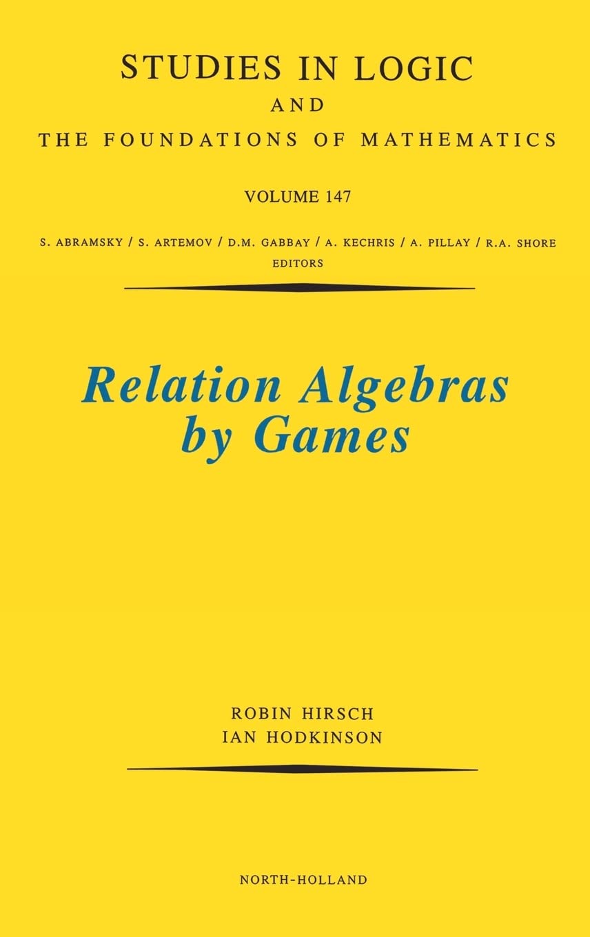 Relation Algebras by Games (Volume 147) (Studies in Logic and the Foundations of Mathematics, Volume 147)