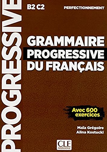 Grammaire progressive du francais - Niveau perfectionnement B2C2 - avec 600 exercices (French Edition)