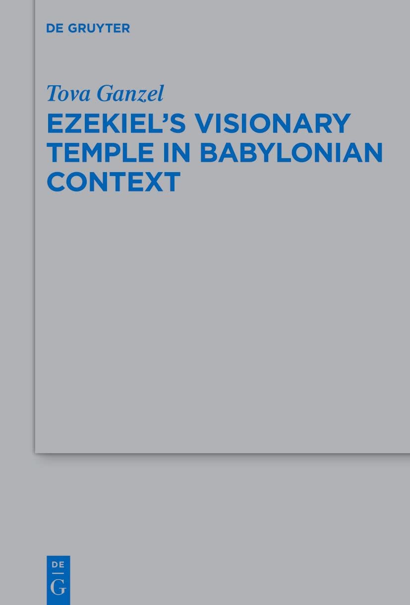 Ezekiel's Visionary Temple in Babylonian Context (Beihefte zur Zeitschrift für die alttestamentliche Wissenschaft, 539)
