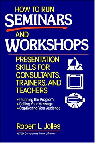 How to Run Seminars and Workshops: Presentation Skills for Consultants, Trainers, and Teachers