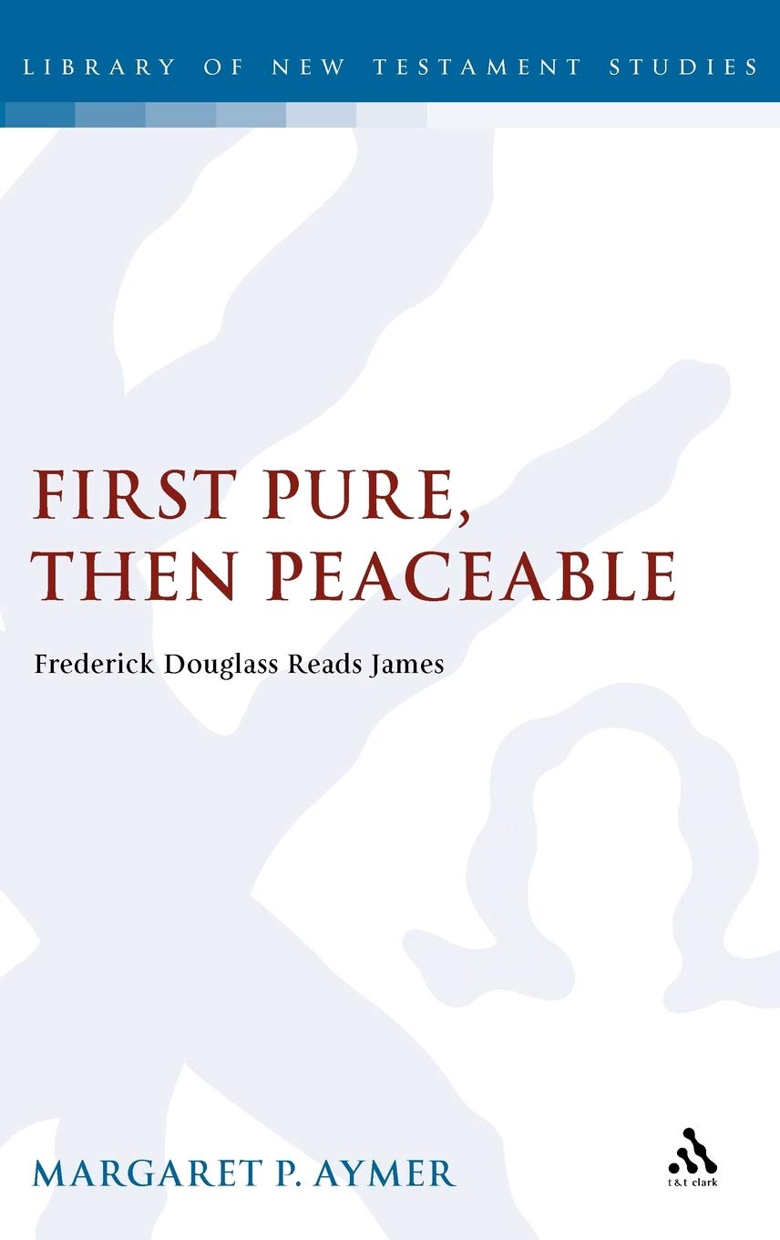 First Pure, Then Peaceable: Frederick Douglass Reads James (The Library of New Testament Studies)