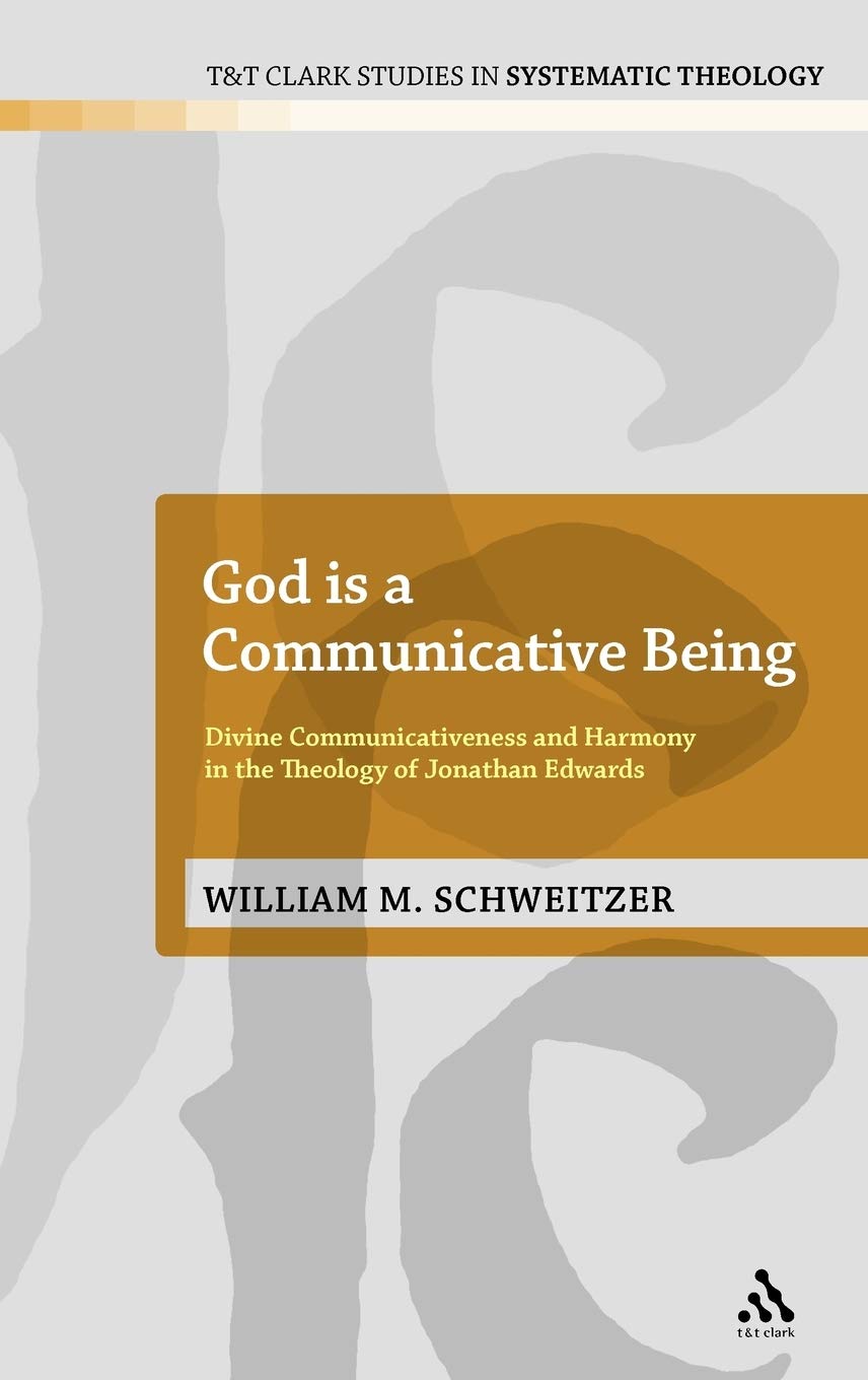 God is a Communicative Being: Divine Communicativeness and Harmony in the Theology of Jonathan Edwards (T&T Clark Studies in Systematic Theology, 14)