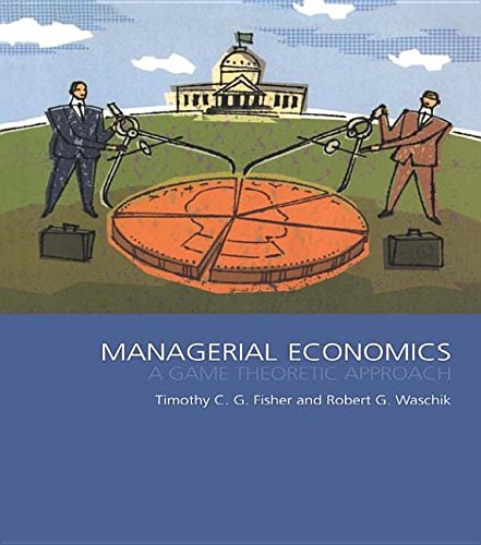 Managerial Economics: A Game Theoretic Approach