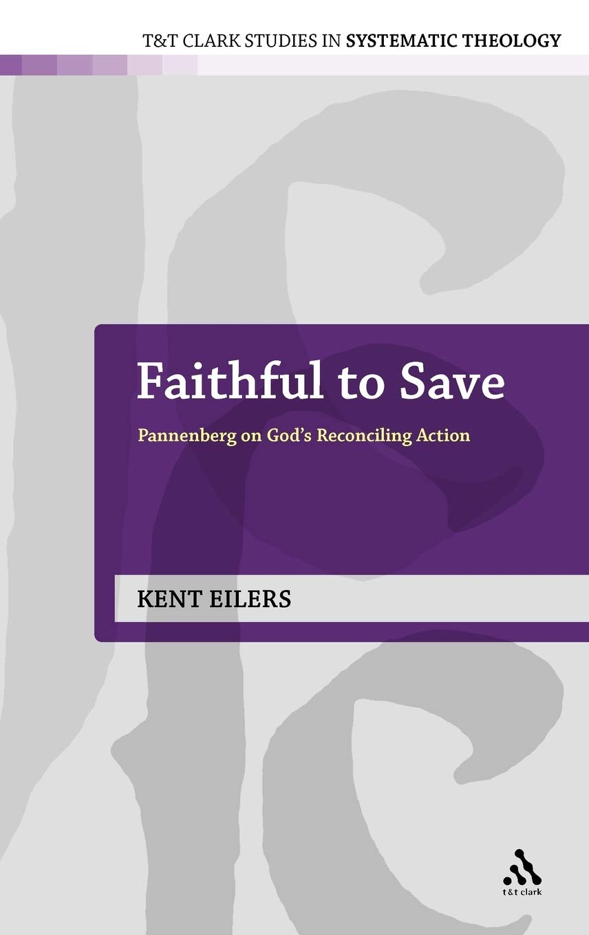 Faithful to Save: Pannenberg on God's Reconciling Action (T&T Clark Studies in Systematic Theology, 10)