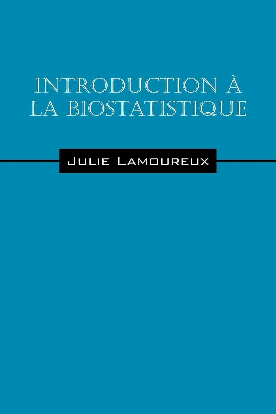 Introduction a la biostatistique (French Edition)