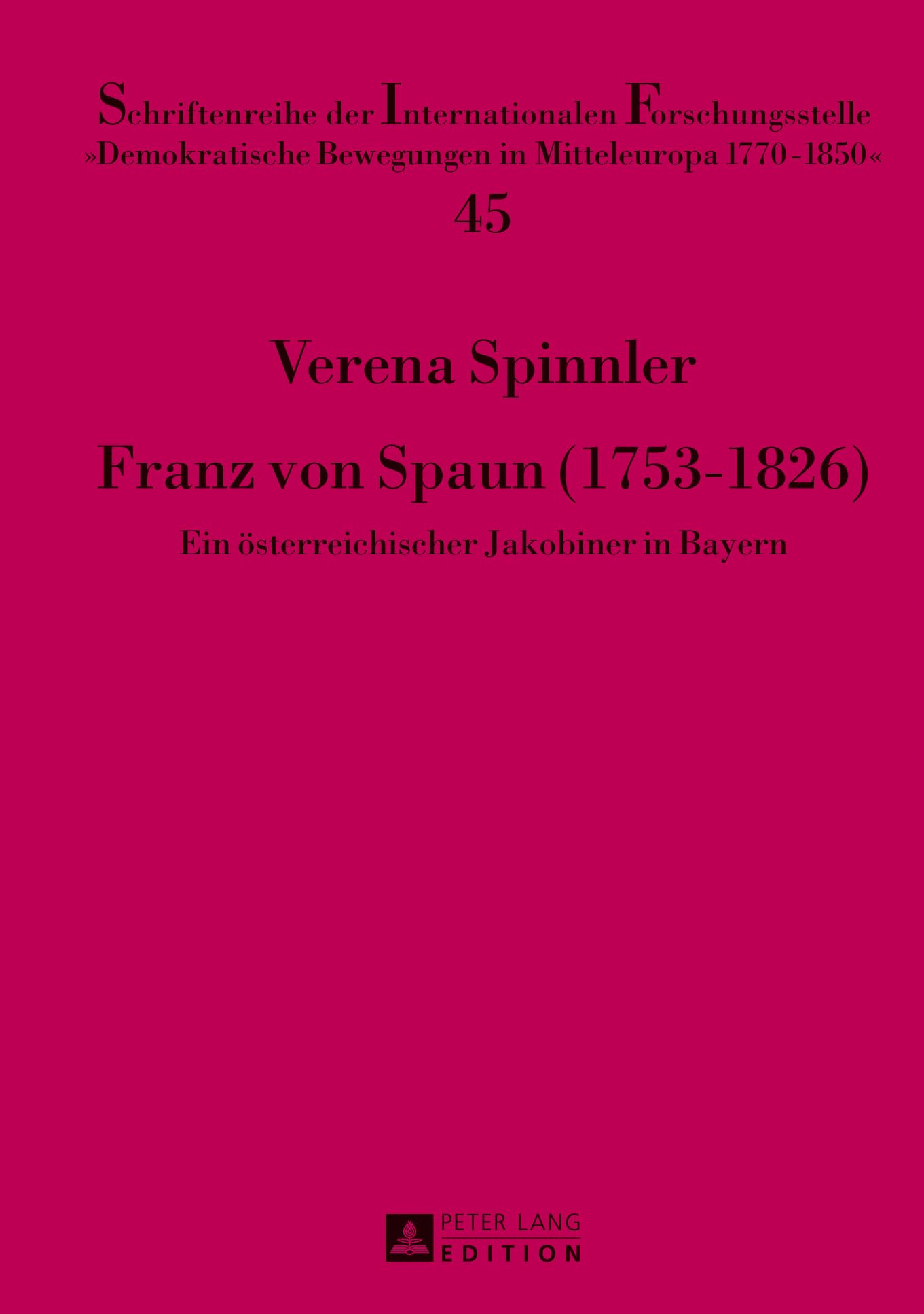 Franz von Spaun (1753-1826): Ein österreichischer Jakobiner in Bayern (Schriftenreihe der Internationalen Forschungsstelle "Demokratische Bewegungen in Mitteleuropa 1770 - 1850") (German Edition)