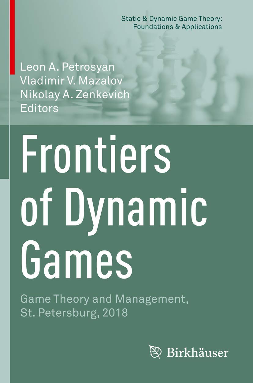 Frontiers of Dynamic Games: Game Theory and Management, St. Petersburg, 2018 (Static & Dynamic Game Theory: Foundations & Applications)
