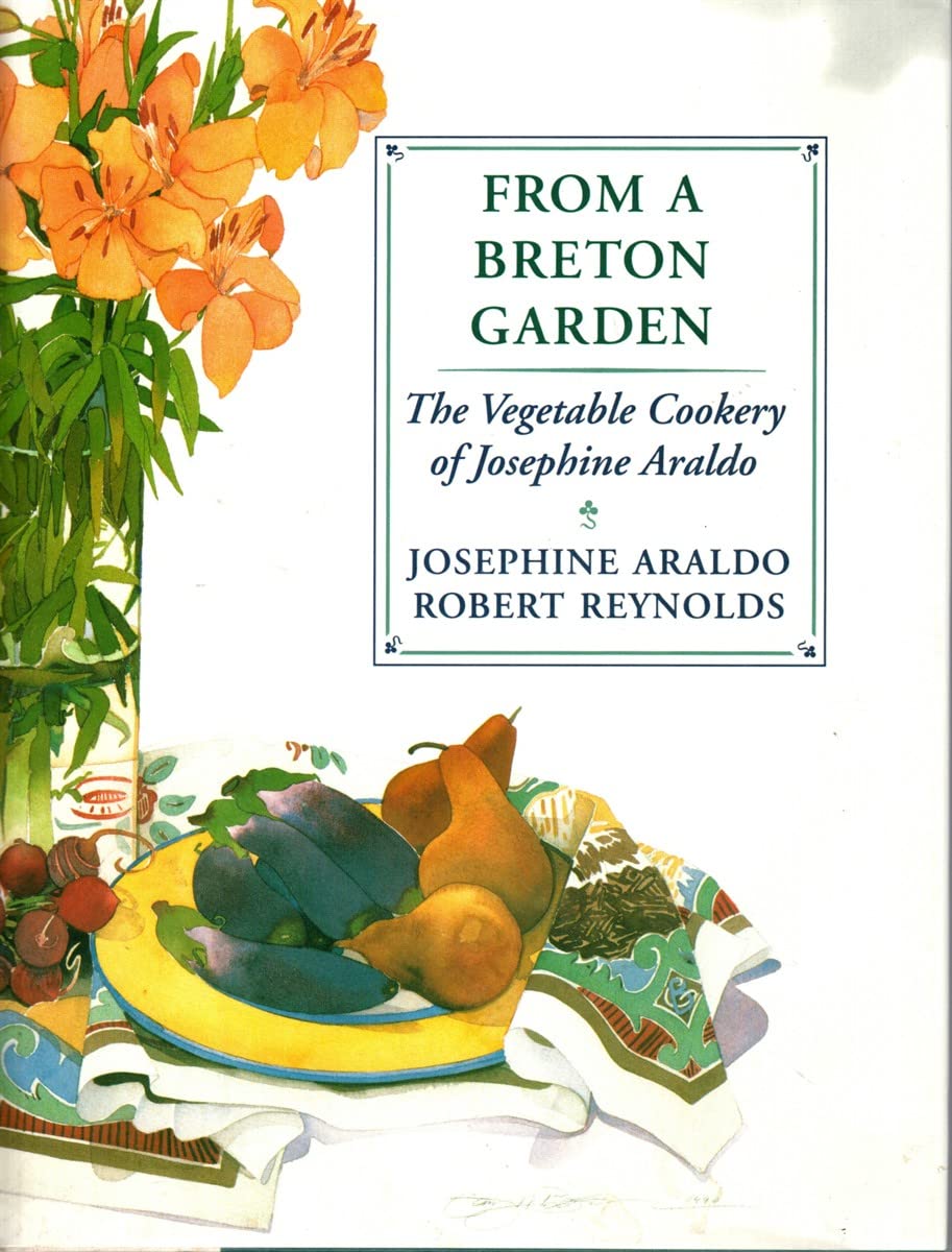 From A Breton Garden: The Vegetable Cookery Of Josephine Araldo