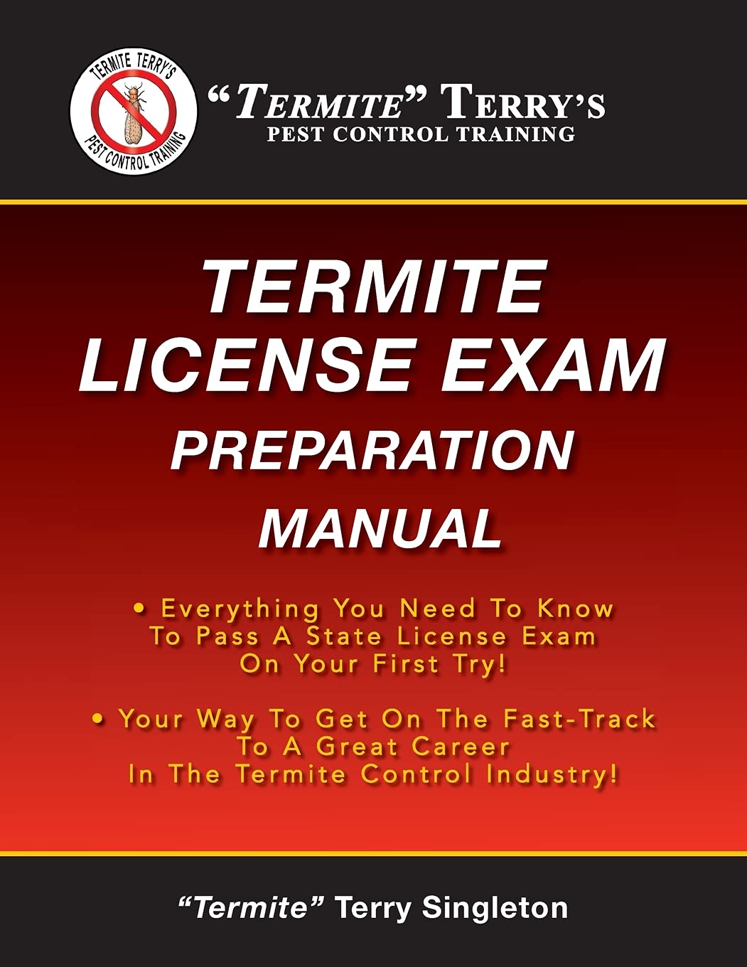 "Termite" Terry's Termite License Exam Preparation Manual: Everything You Need To Know To Pass A Termite License Exam On Your First Try!