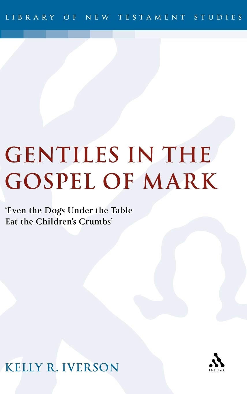 Gentiles in the Gospel of Mark: 'Even the Dogs Under the Table Eat the Children's Crumbs' (The Library of New Testament Studies)