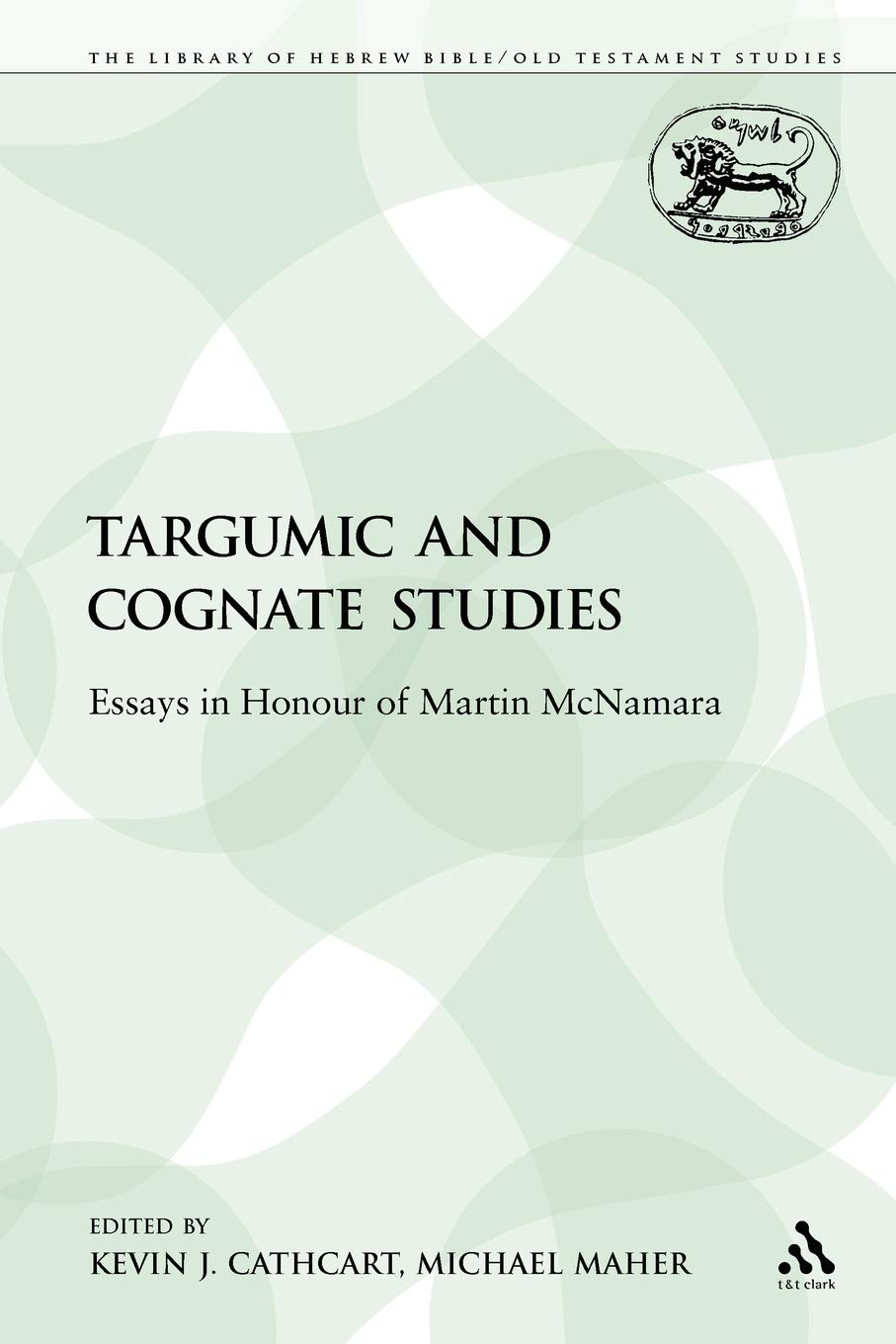 Targumic and Cognate Studies: Essays in Honour of Martin McNamara (The Library of Hebrew Bible/Old Testament Studies)