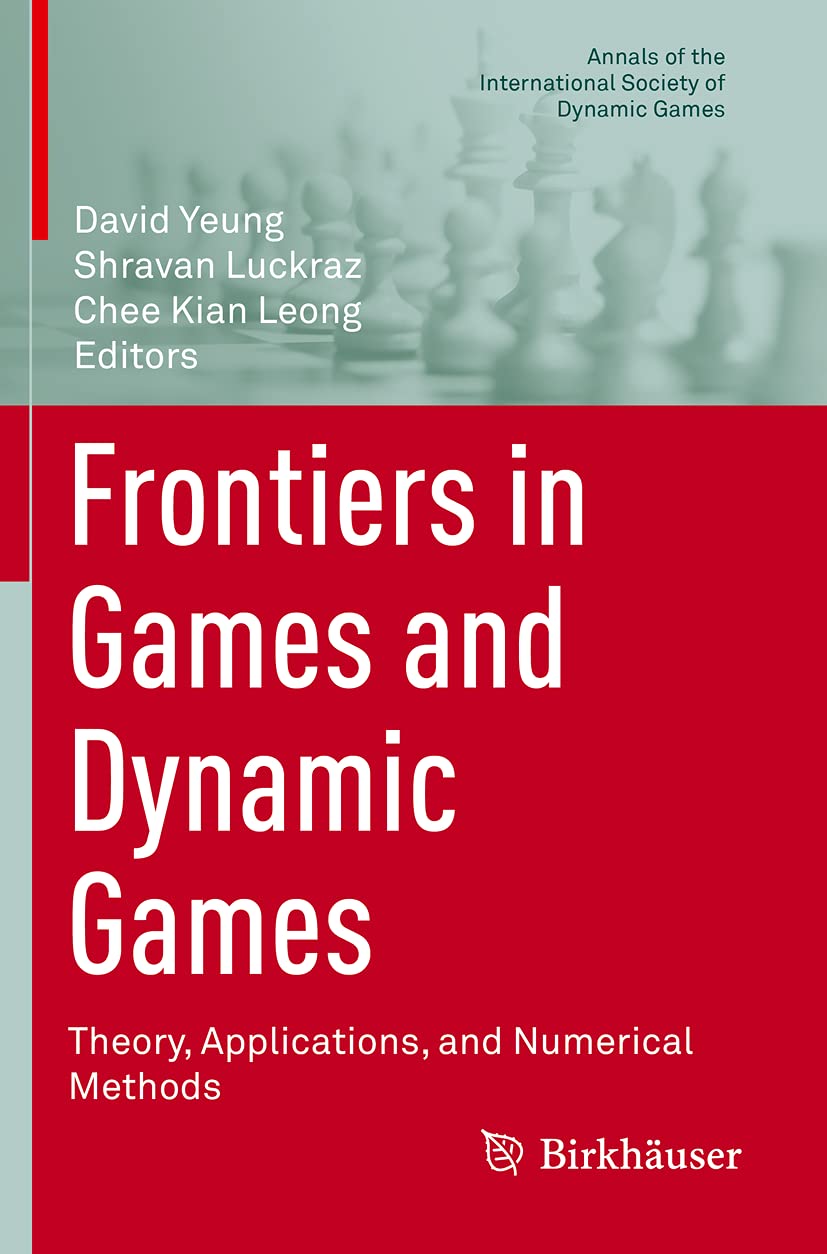 Frontiers in Games and Dynamic Games: Theory, Applications, and Numerical Methods (Annals of the International Society of Dynamic Games)