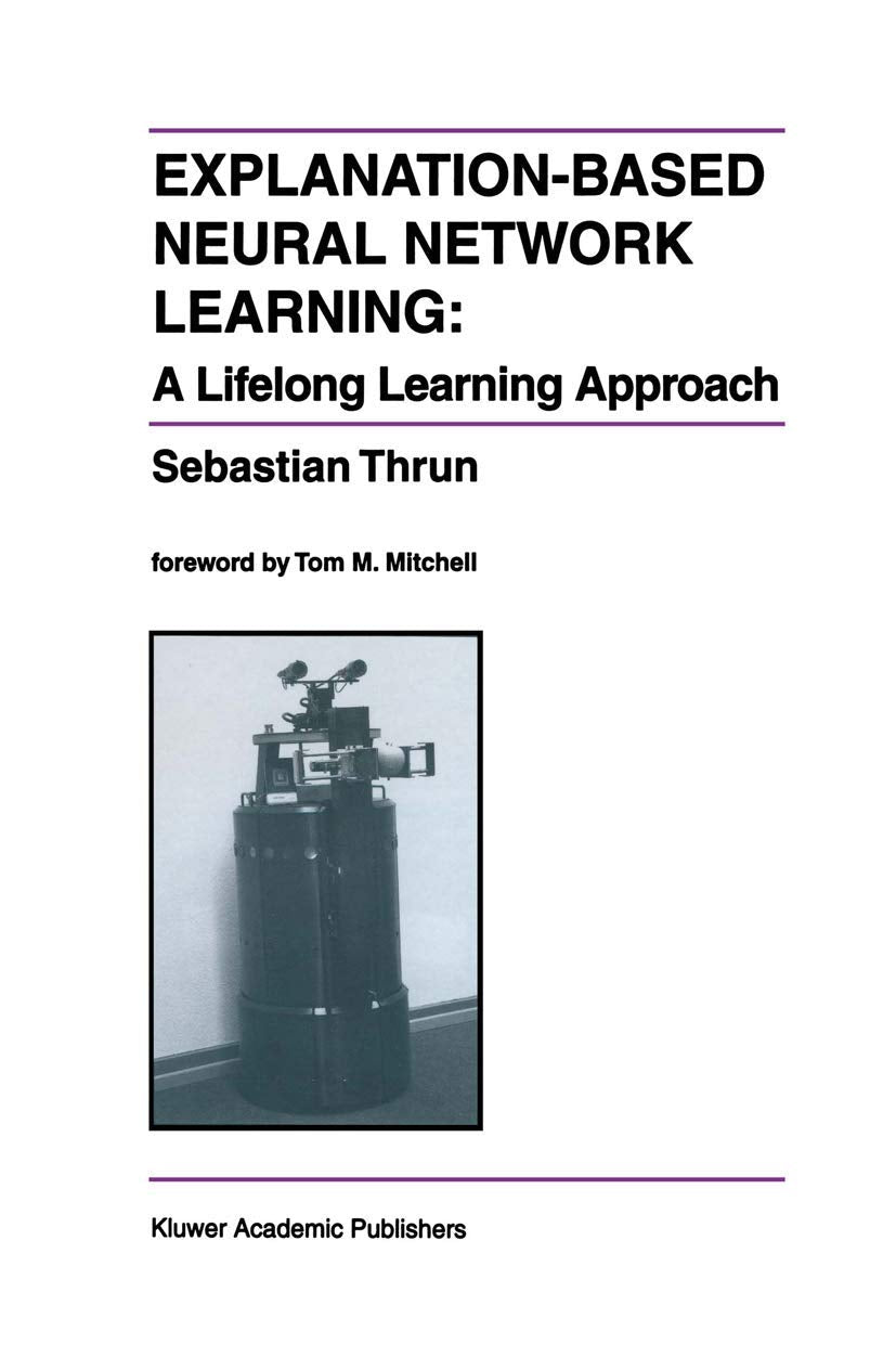 Explanation-Based Neural Network Learning: A Lifelong Learning Approach (The Springer International Series in Engineering and Computer Science, 357)