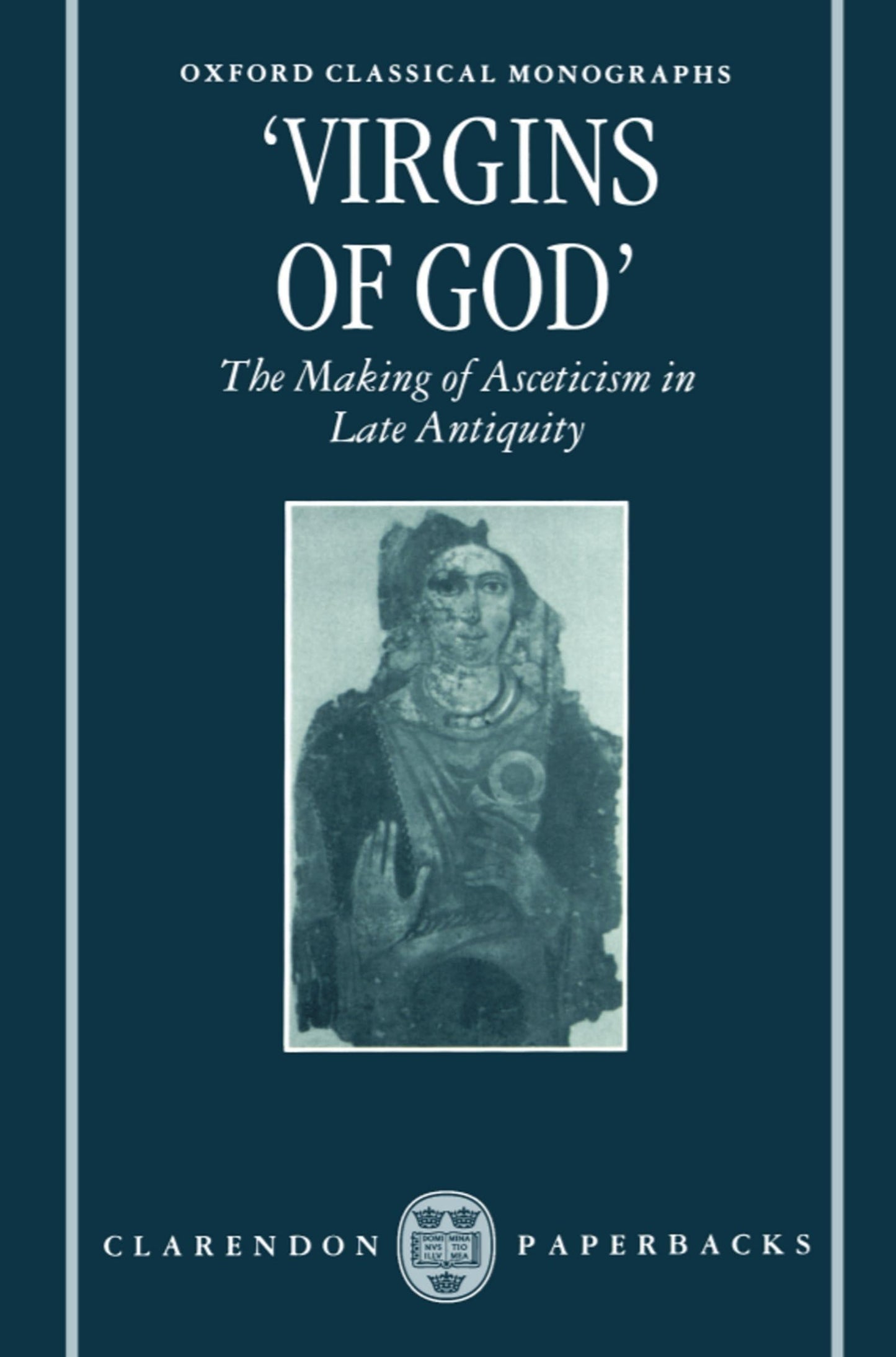 "Virgins of God": The Making of Asceticism in Late Antiquity (Oxford Classical Monographs)