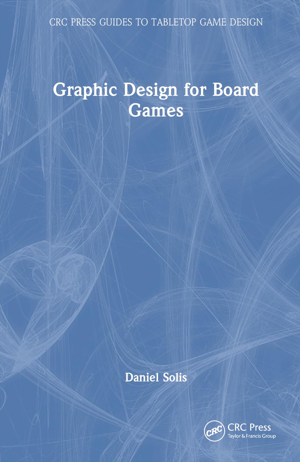 Graphic Design for Board Games (CRC Press Guides to Tabletop Game Design)