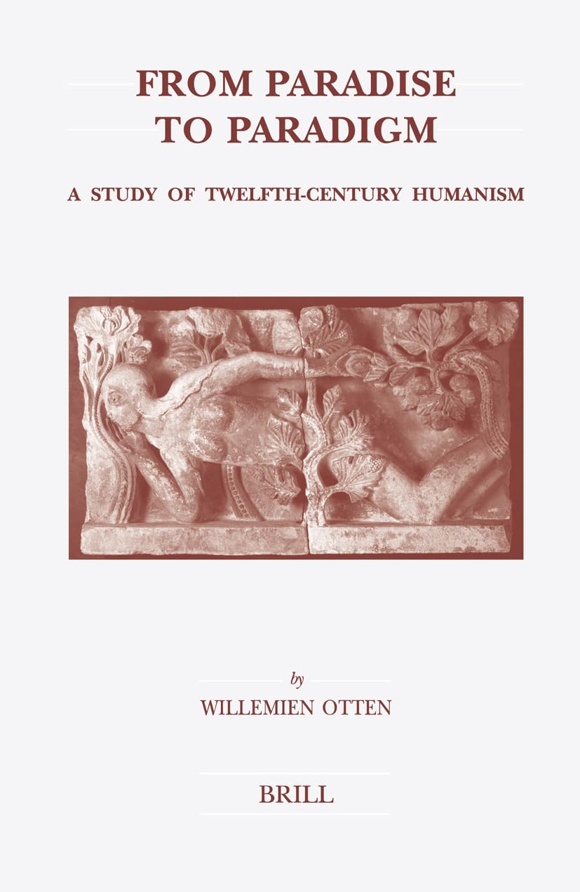 From Paradise to Paradigm: A Study of Twelfth-Century Humanism (Brill's Studies in Intellectual History)