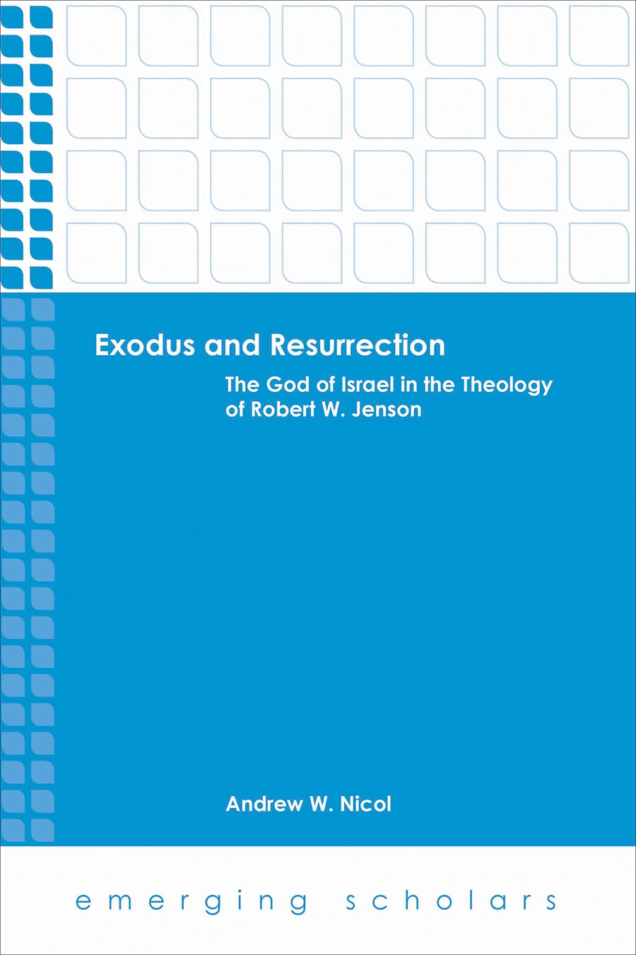 Exodus and Resurrection: The God of Israel in the Theology of Robert W. Jenson (Emerging Scholars)