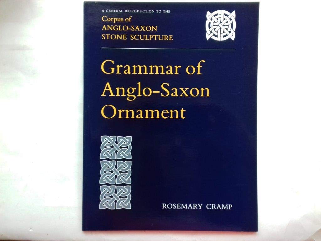 Grammar of Anglo Saxon Ornament (Corpus of Anglo-Saxon Stone Sculpture Britain)