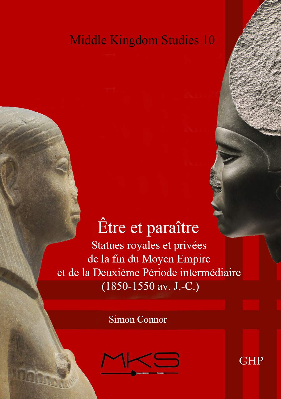 Être et paraître, Statues royales et privées de la fin du Moyen Empire et de la Deuxième Période intermédiaire (1850-1550 av. J.-C.) (Middle Kingdom Studies) (French Edition)