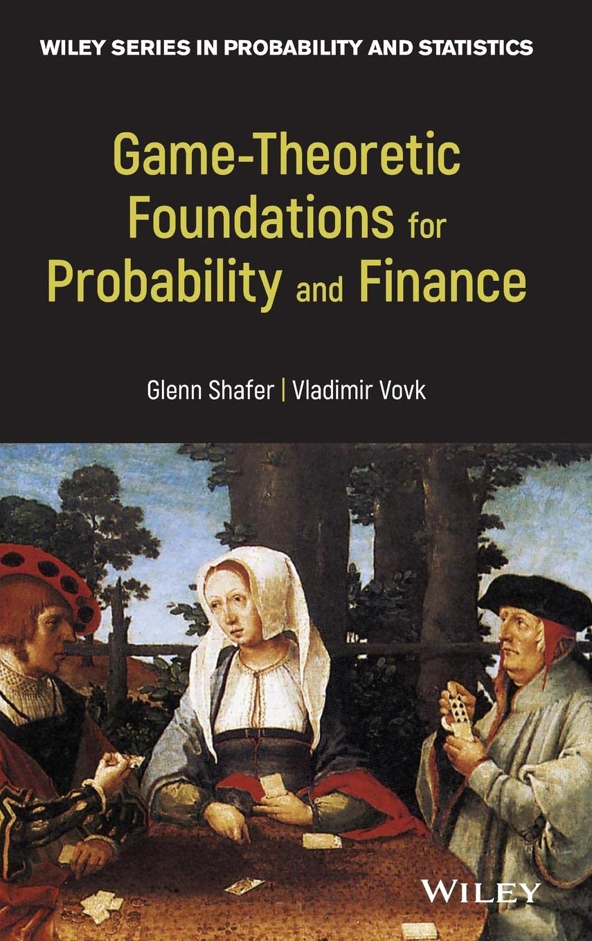 Game-Theoretic Foundations for Probability and Finance (Wiley Series in Probability and Statistics)