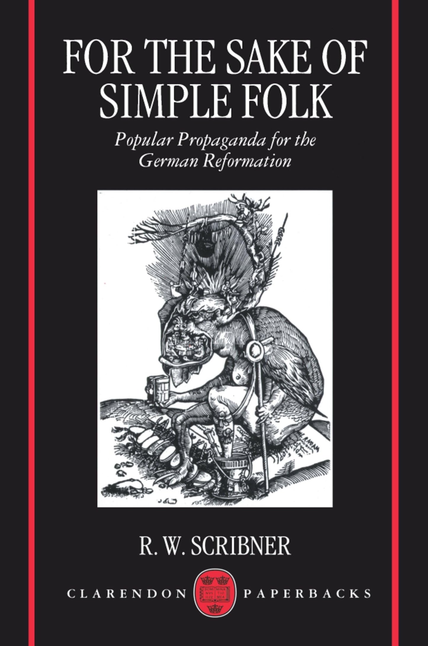 For The Sake Of Simple Folk: Popular Propaganda for the German Reformation (Clarendon Paperbacks)