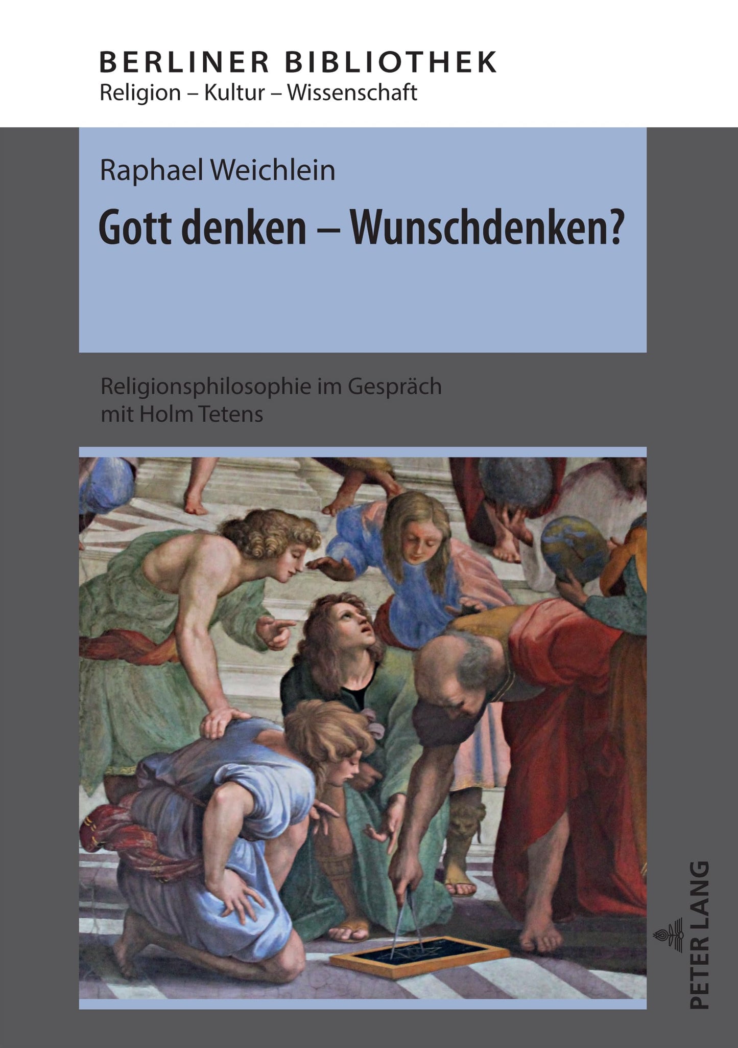 Gott denken - Wunschdenken?: Religionsphilosophie im Gespräch mit Holm Tetens (Berliner Bibliothek: Religion – Kultur – Wissenschaft, 11) (German Edition)