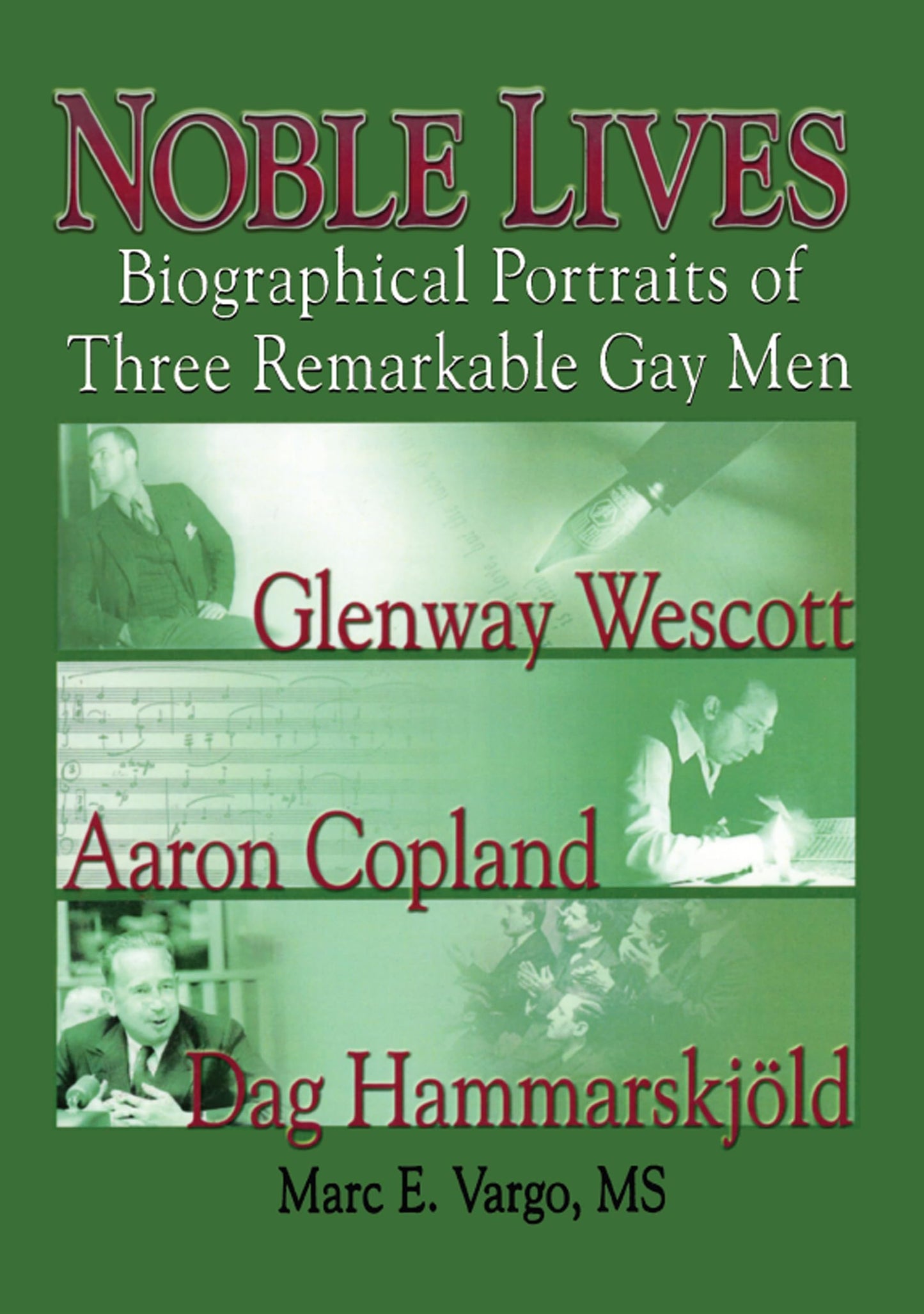 Noble Lives: Biographical Portraits of Three Remarkable Gay Men Glenway Wescott, Aaron Copland, and Dag Ham