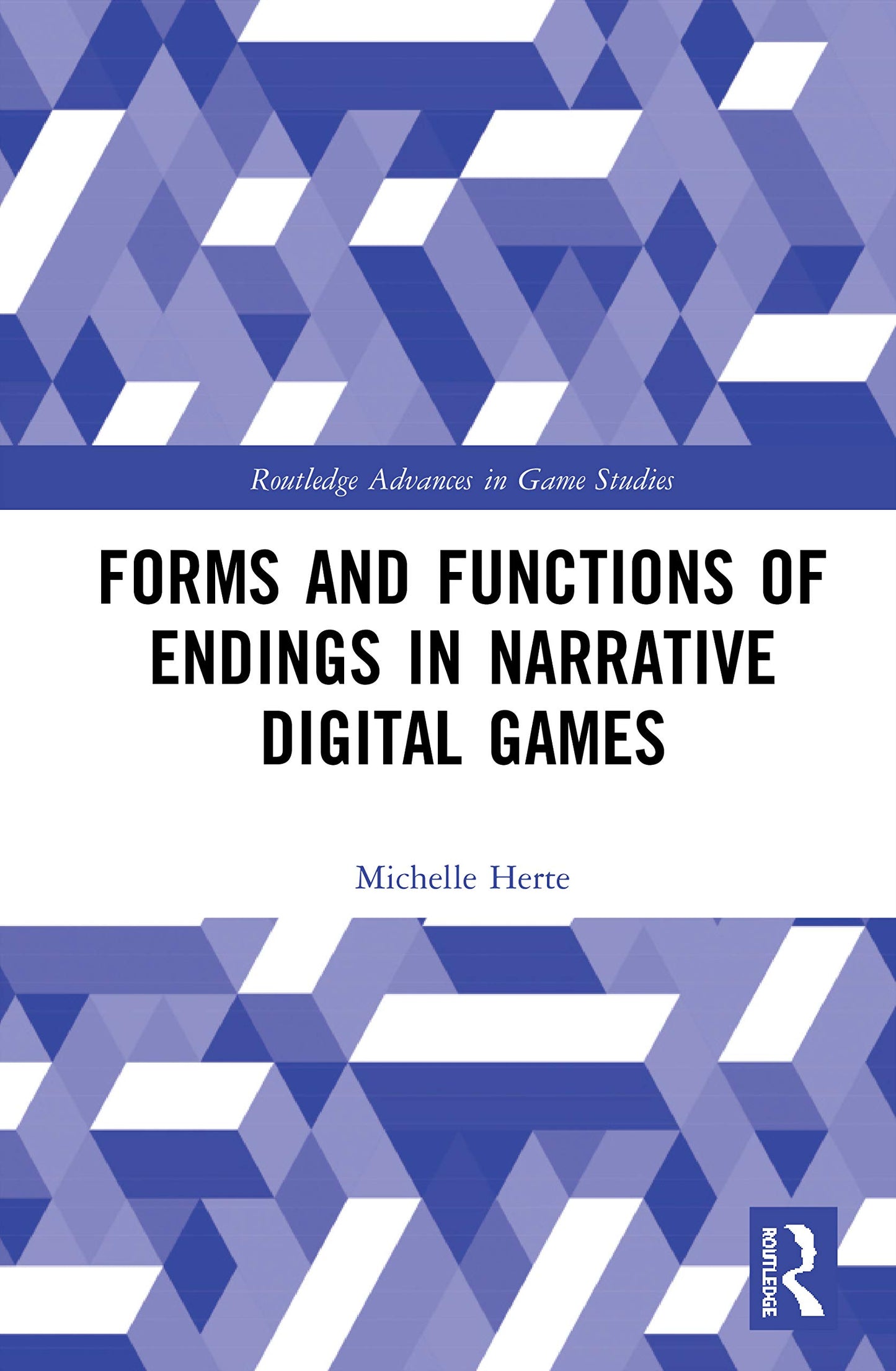 Forms and Functions of Endings in Narrative Digital Games (Routledge Advances in Game Studies)
