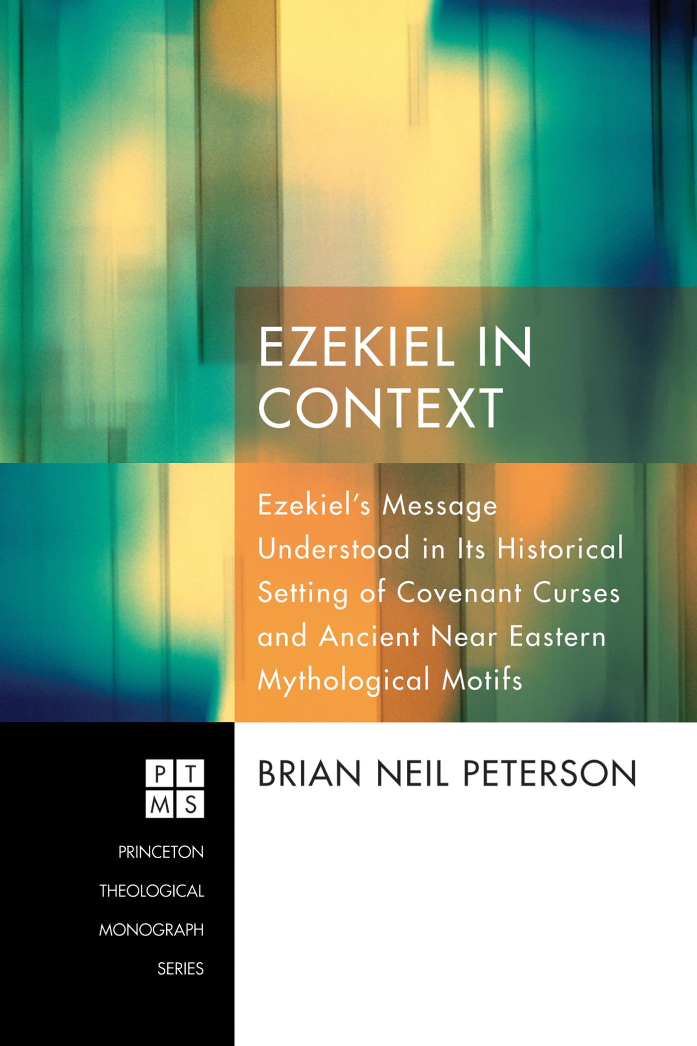 Ezekiel in Context: Ezekiel's Message Understood in Its Historical Setting of Covenant Curses and Ancient Near Eastern Mythological Motifs (Princeton Theological Monograph)