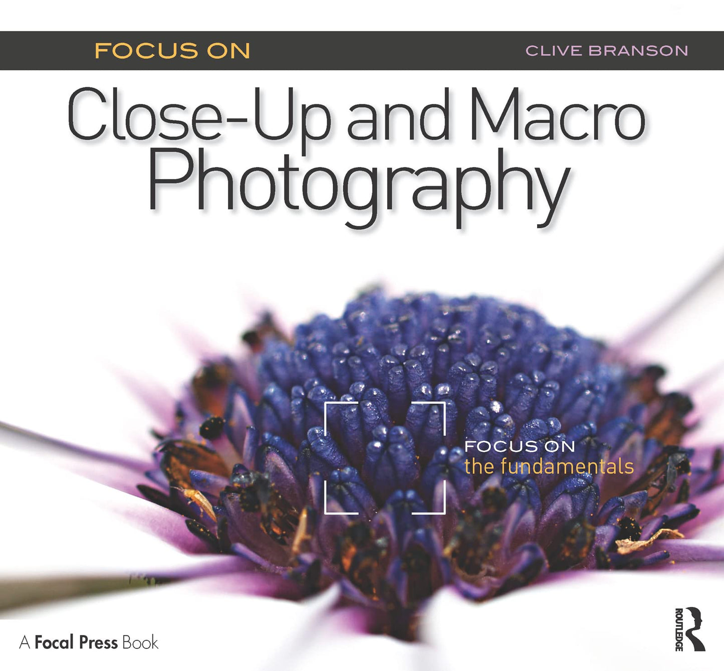 Focus On Close-Up and Macro Photography: Focus on the Fundamentals (The Focus On Series)
