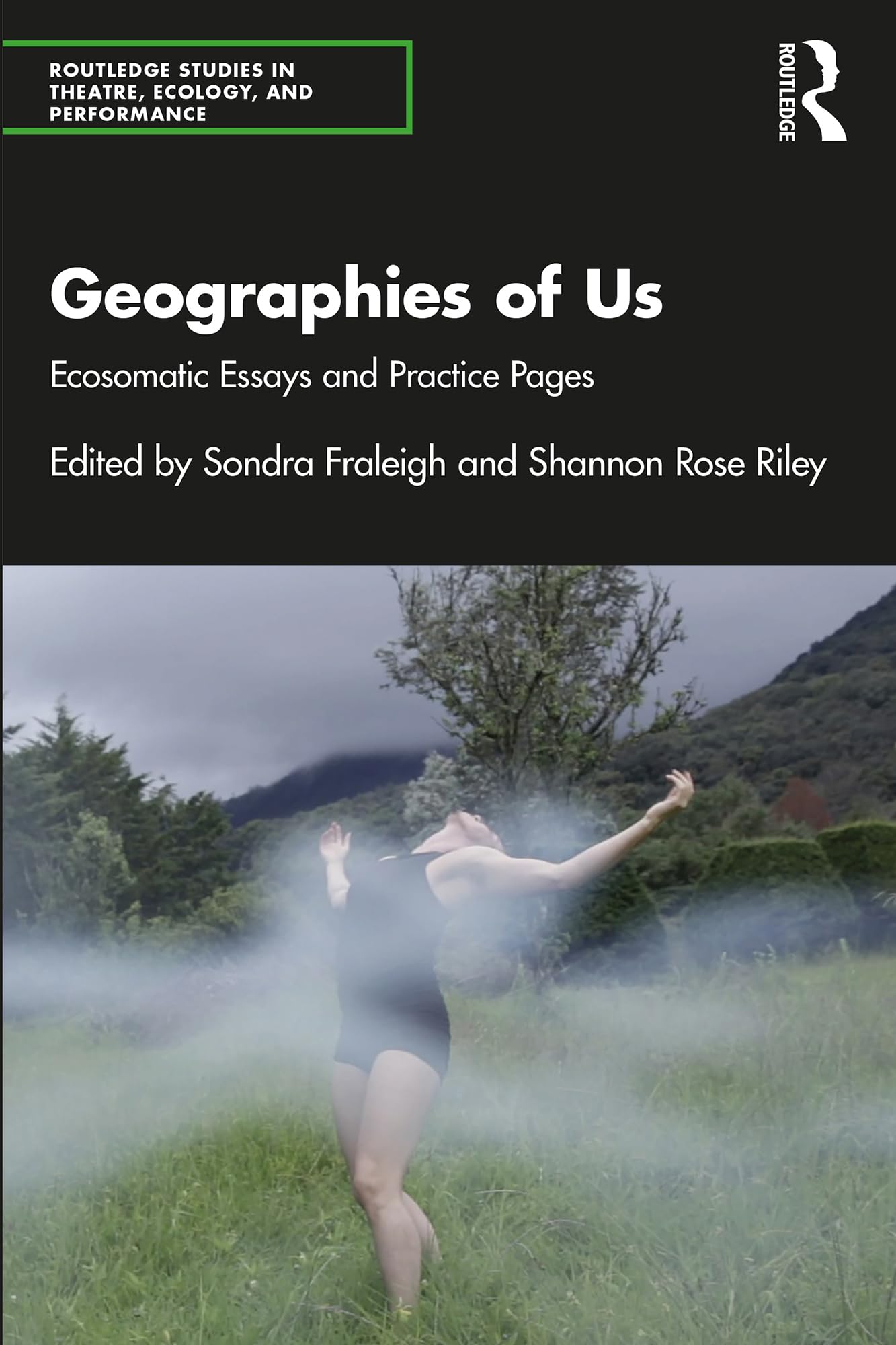 Geographies of Us: Ecosomatic Essays and Practice Pages (Routledge Studies in Theatre, Ecology, and Performance)