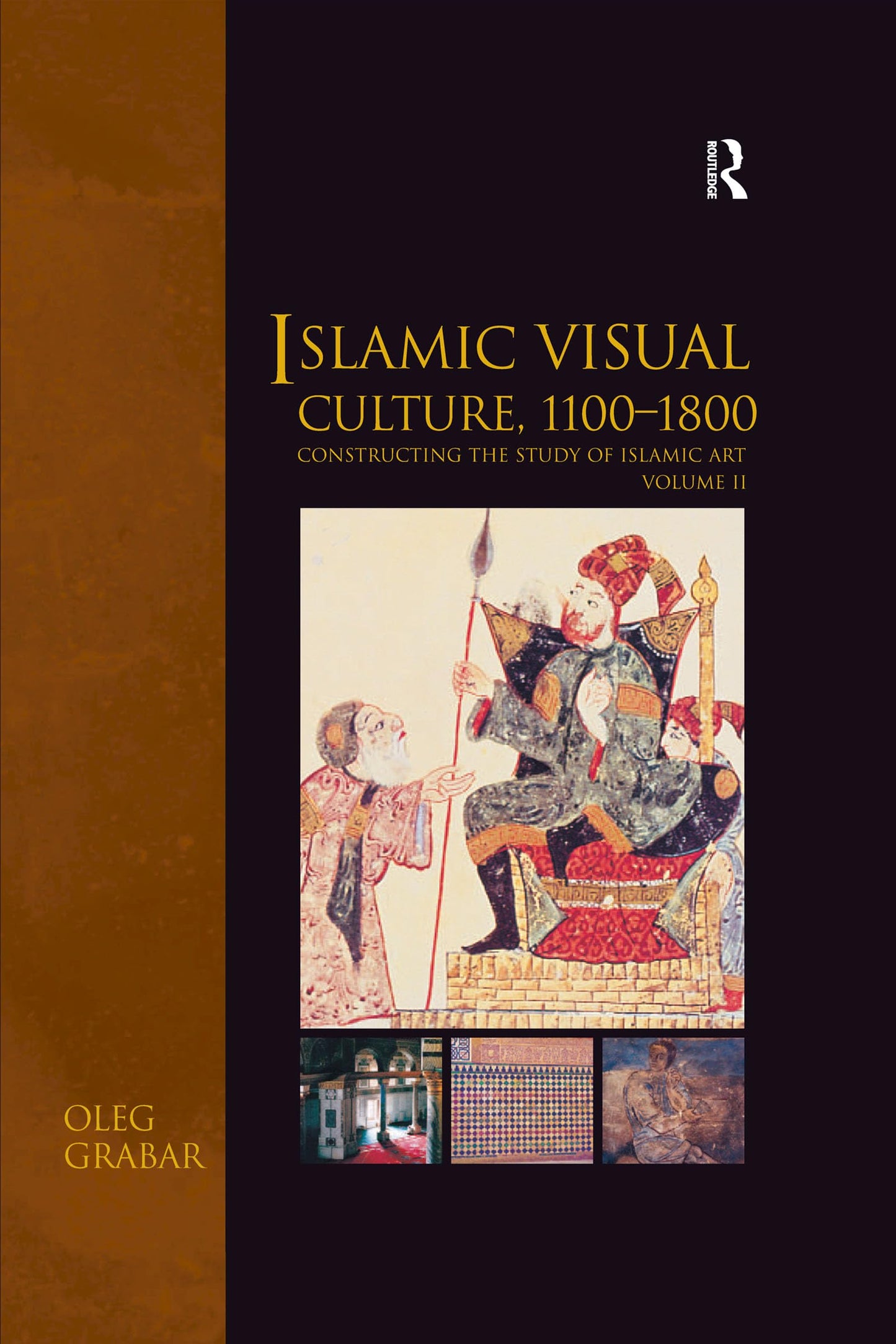 Islamic Visual Culture, 1100–1800: Constructing the Study of Islamic Art, Volume II (Variorum Collected Studies)