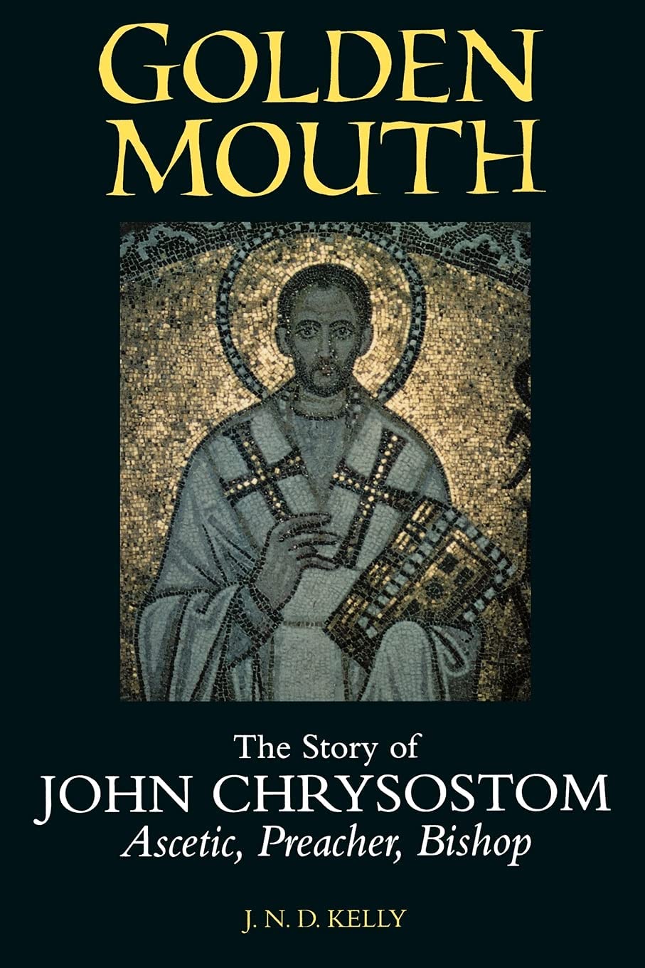 Golden Mouth: The Story of John Chrysostom―Ascetic, Preacher, Bishop