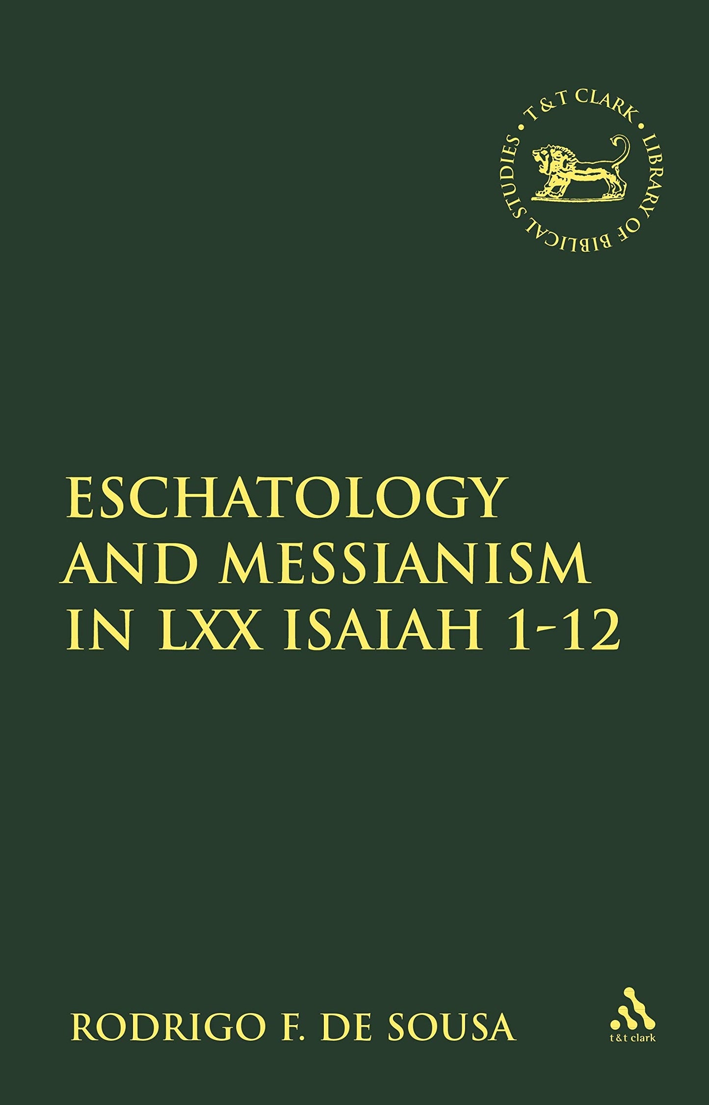 Eschatology and Messianism in LXX Isaiah 1-12 (The Library of Hebrew Bible/Old Testament Studies)