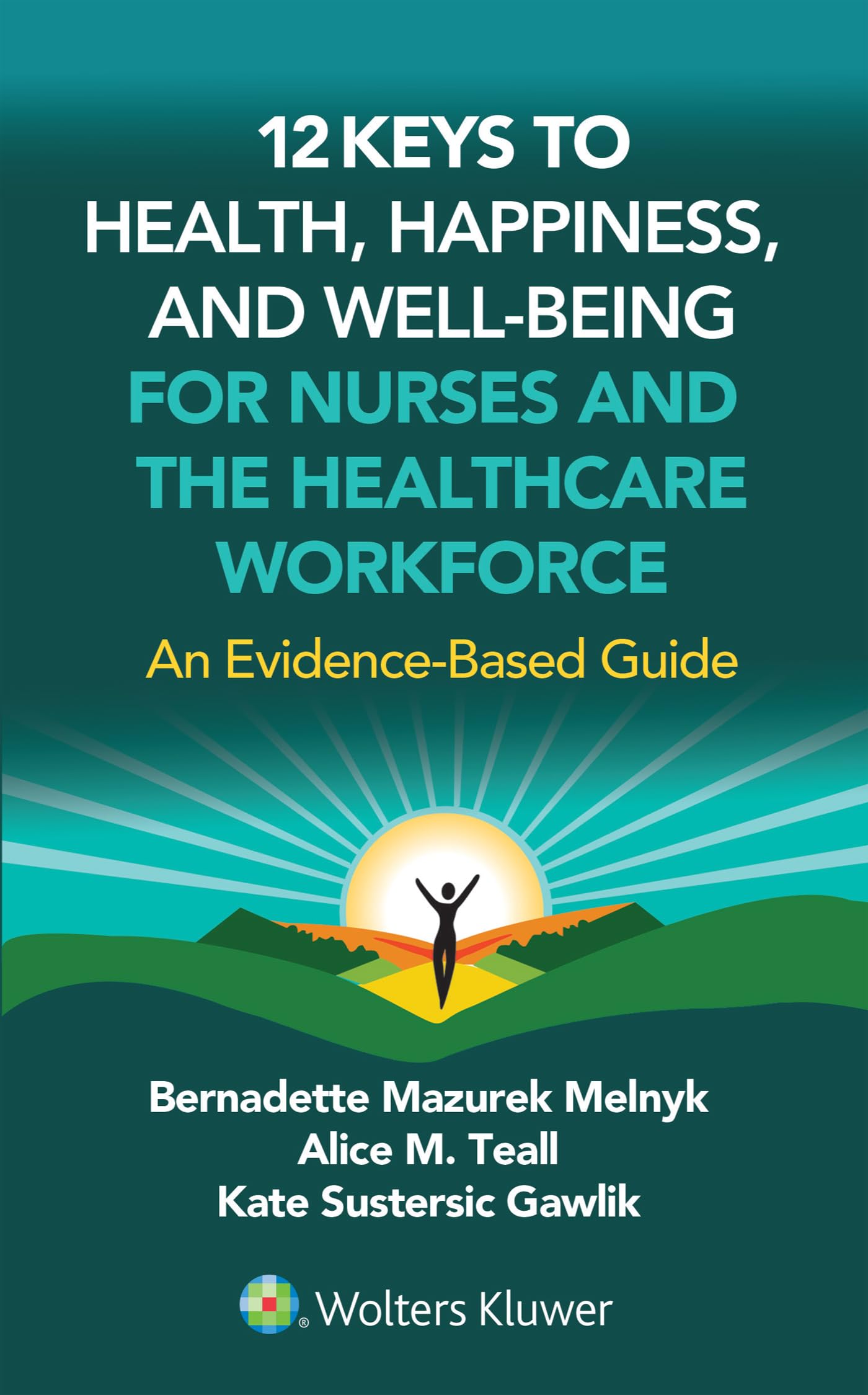 12 Keys to Health, Happiness, and Well-Being for Nurses and the Healthcare Workforce: An Evidence-Based Guide