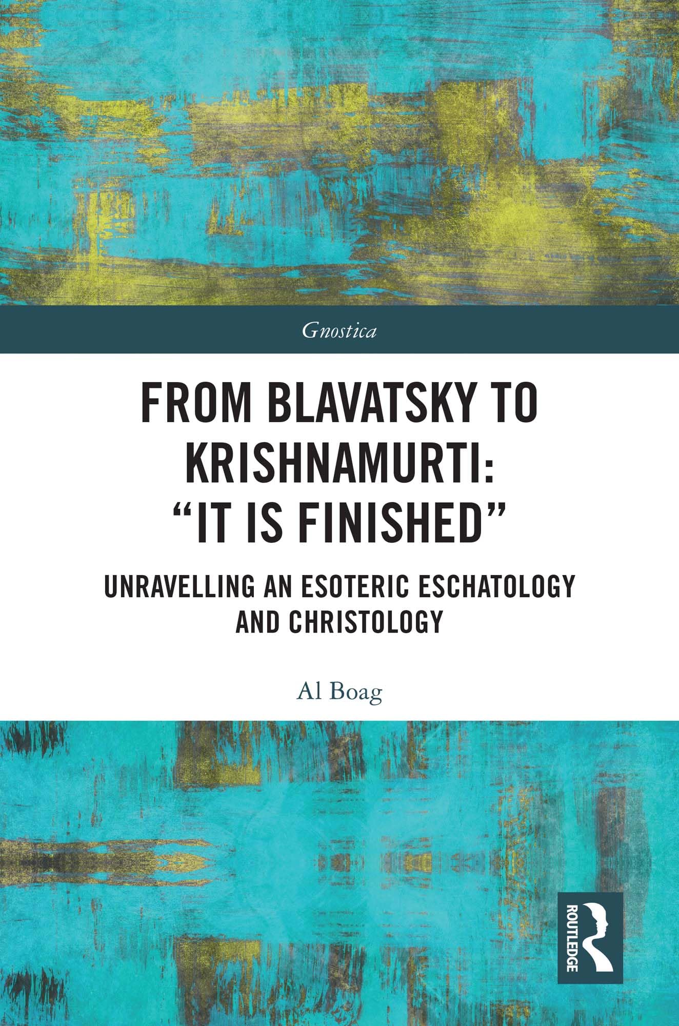 From Blavatsky to Krishnamurti: “It is Finished”: Unravelling an Esoteric Eschatology and Christology (Gnostica)