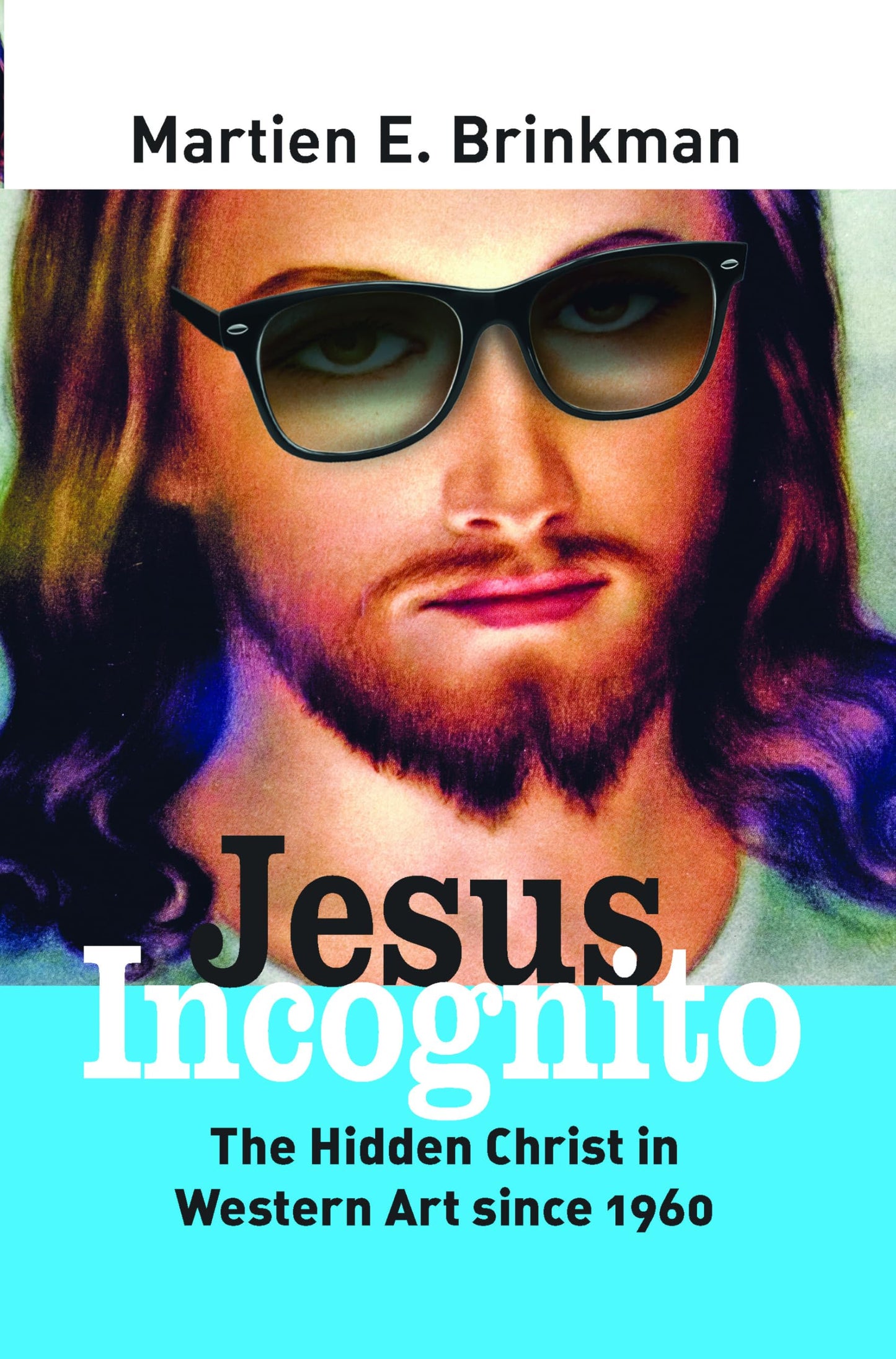 Jesus Incognito: The Hidden Christ in Western Art Since 1960 (Currents of Encounter)