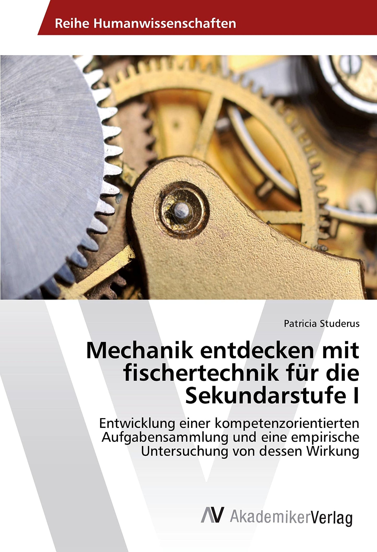Mechanik entdecken mit fischertechnik für die Sekundarstufe I: Entwicklung einer kompetenzorientierten Aufgabensammlung und eine empirische Untersuchung von dessen Wirkung (German Edition)