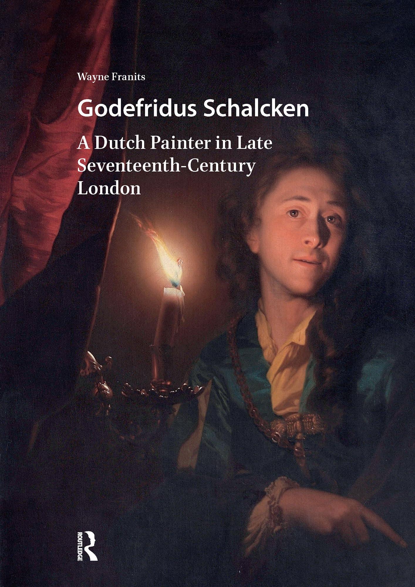 Godefridus Schalcken: A Dutch Painter in Late Seventeenth-Century London (Visual and Material Culture, 1300-1700)