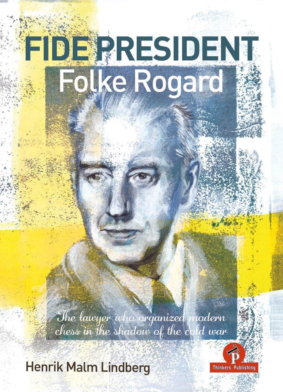 FIDE PRESIDENT FOLKE ROGARD: The lawyer who organized modern chess in the shadow of the cold war