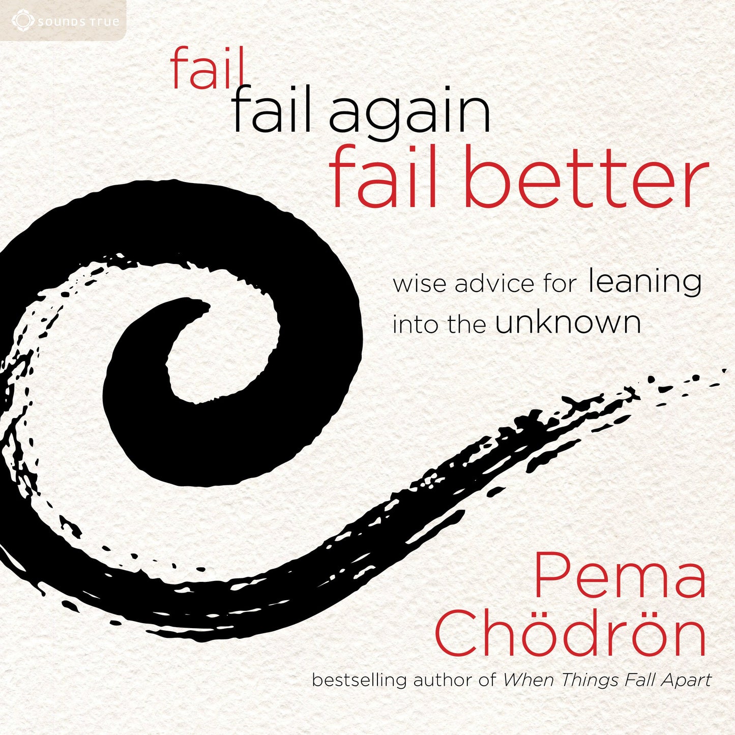 Fail, Fail Again, Fail Better: Wise Advice for Leaning into the Unknown