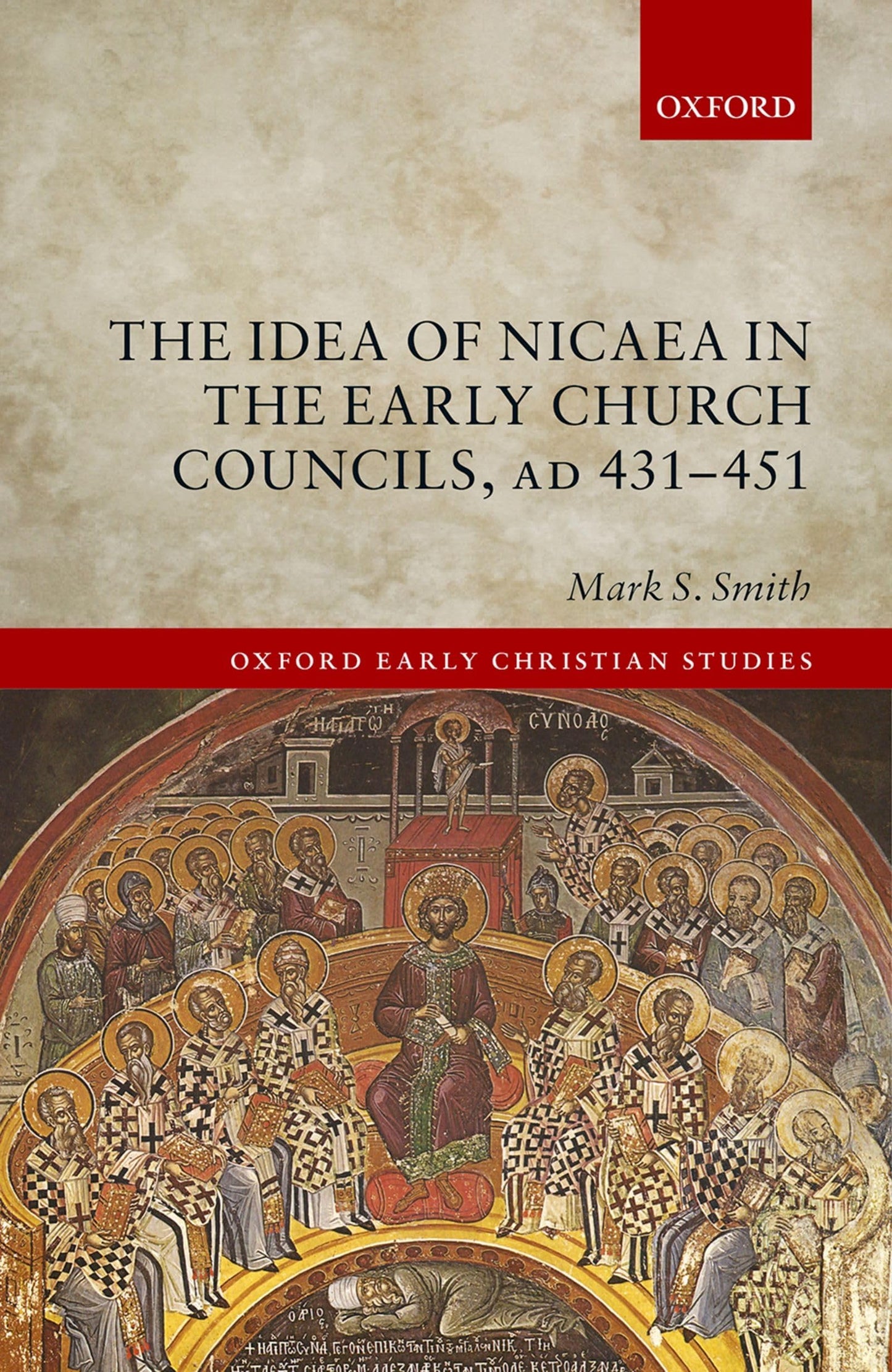 The Idea of Nicaea in the Early Church Councils, AD 431-451 (Oxford Early Christian Studies)