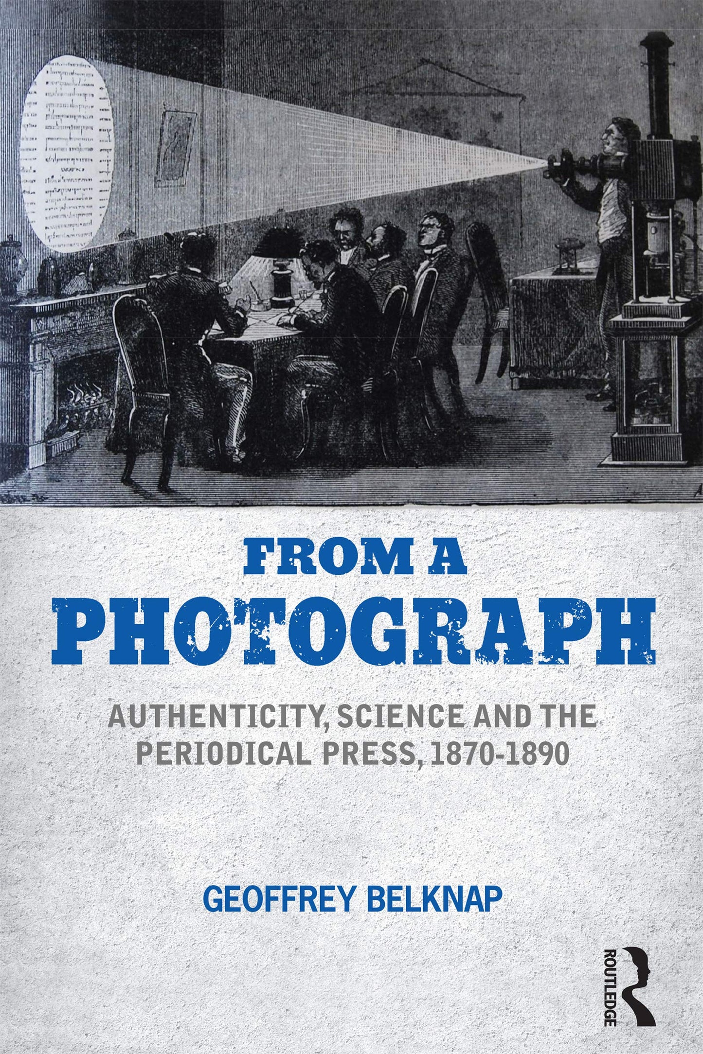 From a Photograph: Authenticity, Science and the Periodical Press, 1870-1890