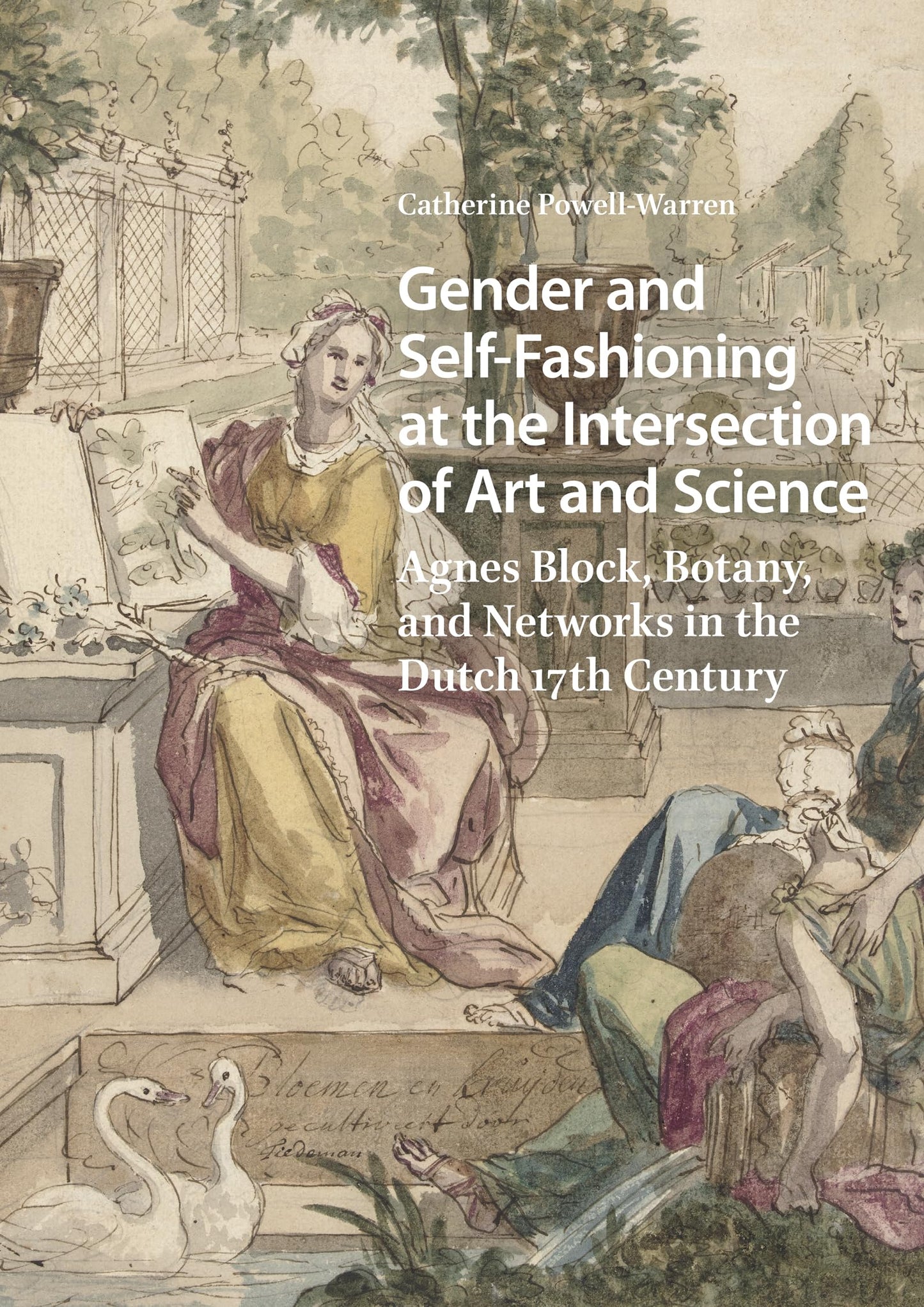 Gender and Self-Fashioning at the Intersection of Art and Science: Agnes Block, Botany, and Networks in the Dutch 17th Century (Studies in Early Modernity in The Netherlands)